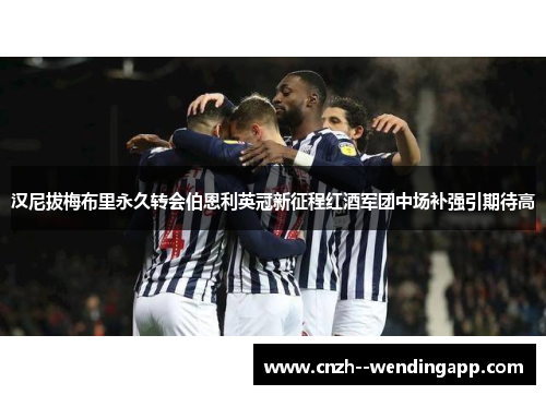 汉尼拔梅布里永久转会伯恩利英冠新征程红酒军团中场补强引期待高