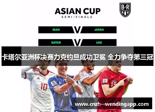 卡塔尔亚洲杯决赛力克约旦成功卫冕 全力争夺第三冠