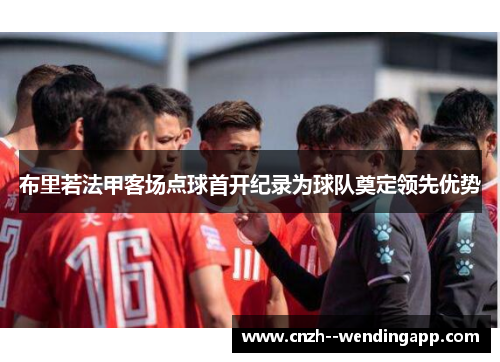 布里若法甲客场点球首开纪录为球队奠定领先优势