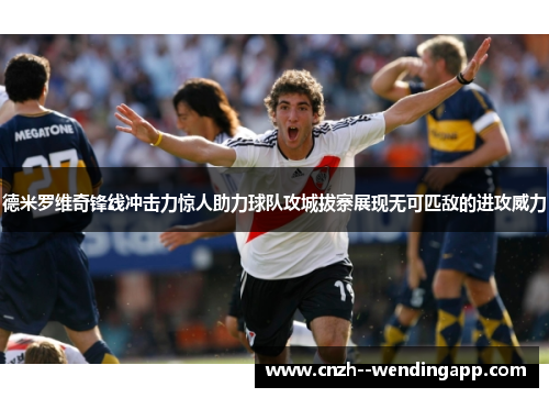 德米罗维奇锋线冲击力惊人助力球队攻城拔寨展现无可匹敌的进攻威力 德米罗维奇锋线冲击力惊人助力球队攻城拔寨展现无可匹敌的进攻威力